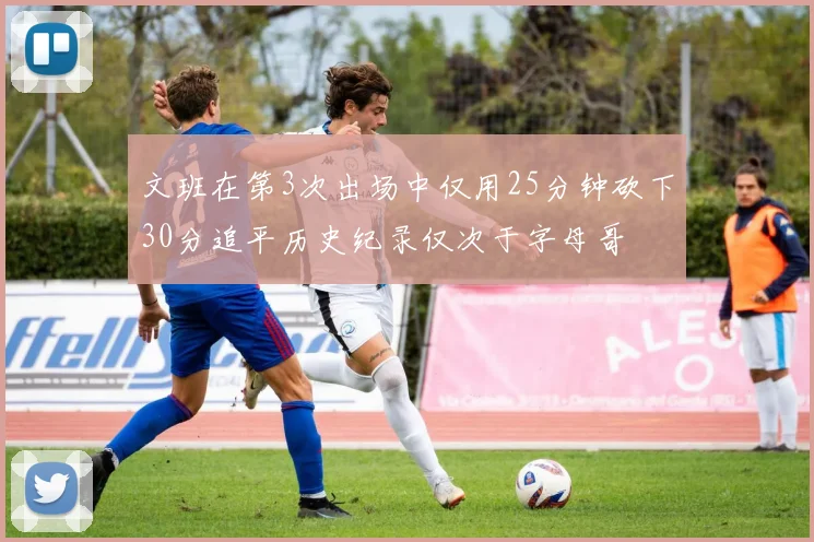 文班在第3次出场中仅用25分钟砍下30分追平历史纪录仅次于字母哥